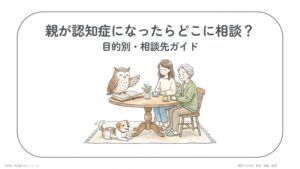 親が認知症になったらどこに相談？目的別相談先パターン３選